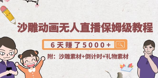 沙雕动画无人直播保姆级教程：6天赚了5000+(附沙雕素材+倒计时+礼物素材)-21资源库