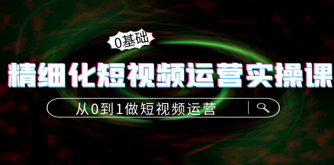 精细化短视频运营实操课，从0到1做短视频运营：算法篇+定位篇+内容篇-21资源库