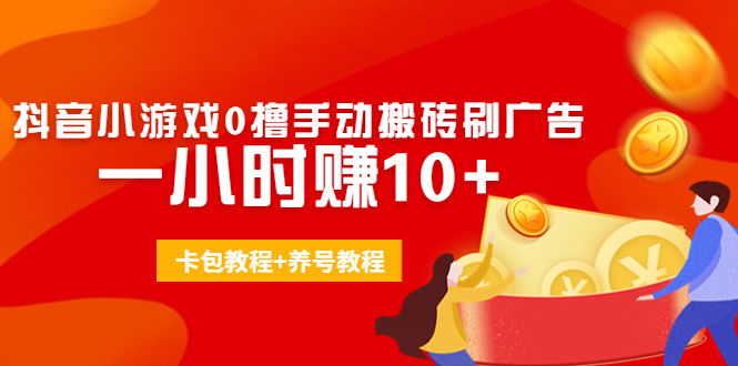 外面收费3980抖音小游戏0撸手动搬砖刷广告 一小时赚10+(卡包教程+养号教程)-21资源库