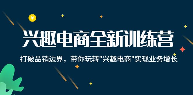 兴趣电商全新训练营：打破品销边界，带你玩转“兴趣电商“实现业务增长-21资源库