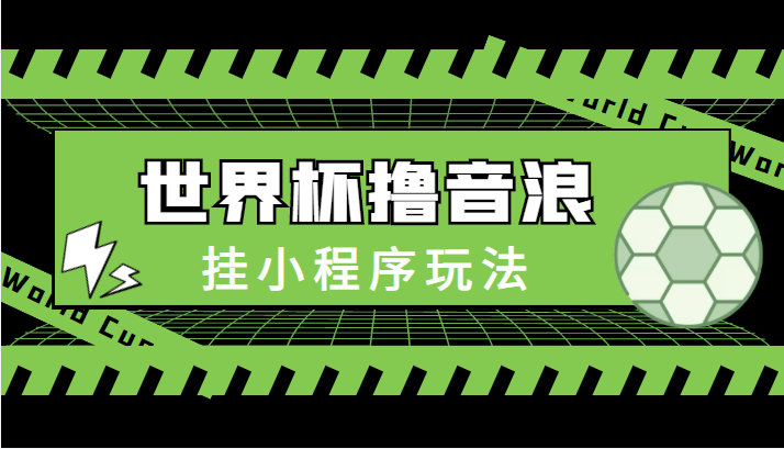 最新口子-世界杯撸音浪教程，挂小程序玩法（附最新抗封世界杯素材）-21资源库