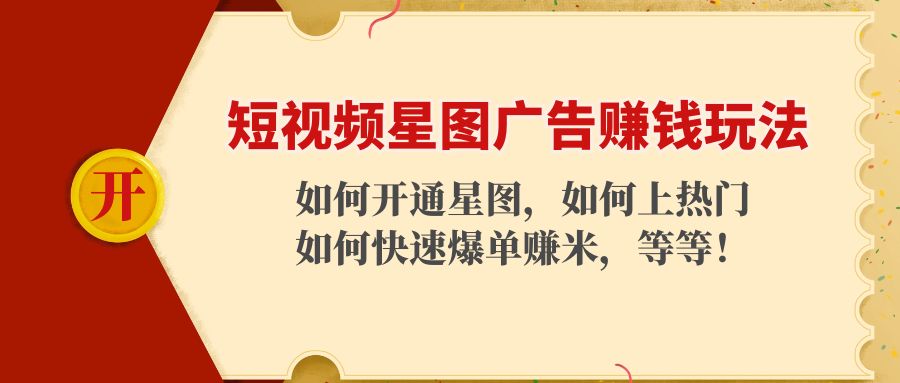 短视频星图广告赚钱玩法：如何开通，如何上热门，如何快速爆单赚米！-21资源库