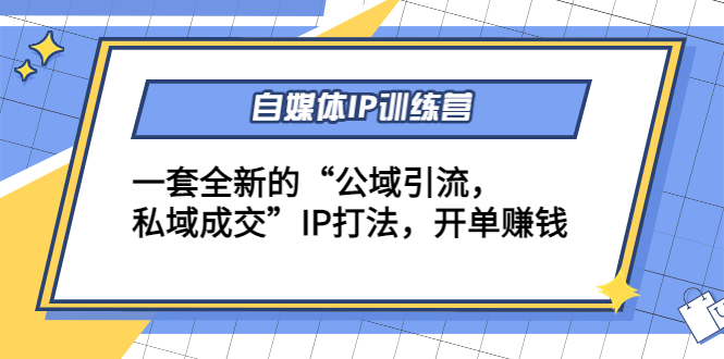 自媒体IP训练营(12+13期)，一套全新的“公域引流，私域成交”IP打法 开单赚钱-21资源库