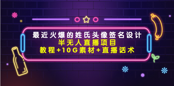 最近火爆的姓氏头像签名设计半无人直播项目（教程+10G素材+直播话术）-21资源库