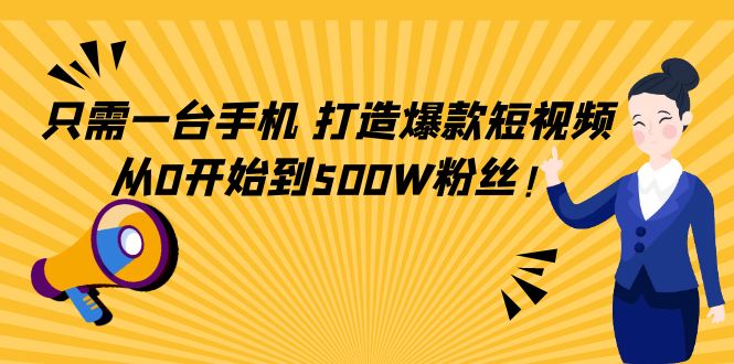 只需一台手机，轻松打造爆款短视频，从0开始到500W粉丝-21资源库