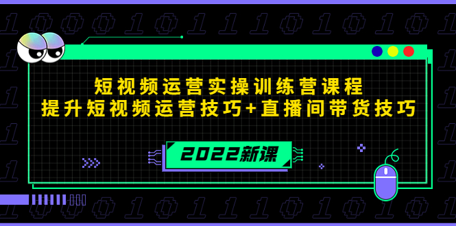 2022短视频运营实操训练营课程，提升短视频运营技巧+直播间带货技巧-21资源库