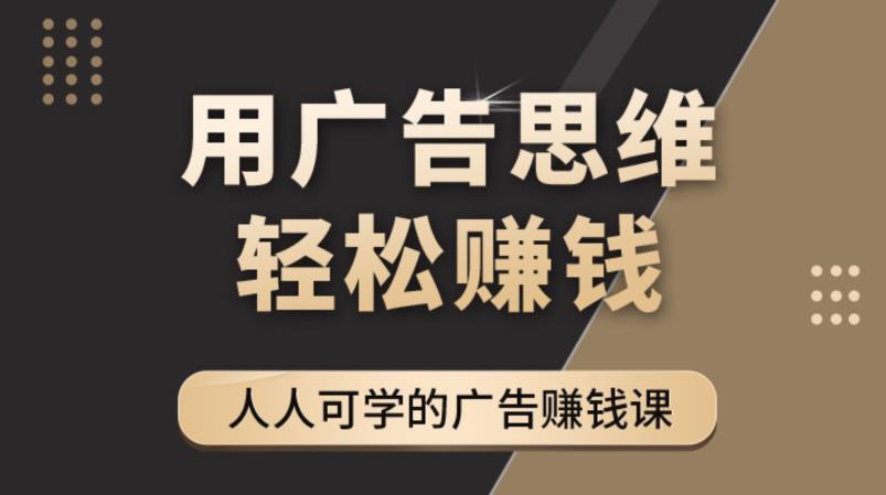 《广告思维36计》人人可学习的广告赚钱课，全民皆商时代-21资源库