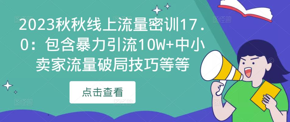 2023秋秋线上流量密训17.0：包含暴力引流10W+中小卖家流量破局技巧等等-21资源库