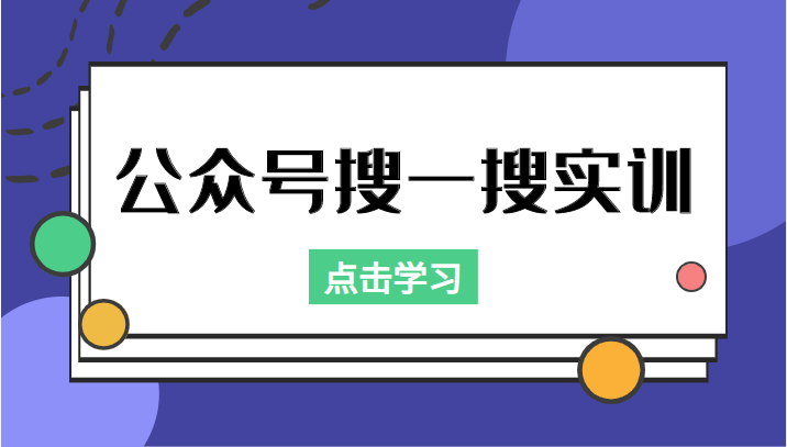 公众号搜一搜实训，收录与恢复收录、 排名优化黑科技，附送工具（价值998元）-21资源库
