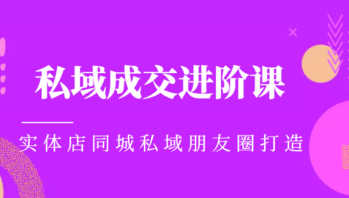 实体同城获客必学私域成交进阶课，实体店同城私域朋友圈打造-21资源库
