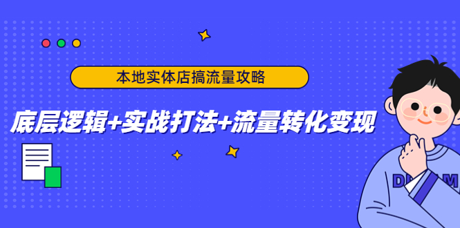 本地实体店搞流量攻略：底层逻辑+实战打法+流量转化变现-21资源库
