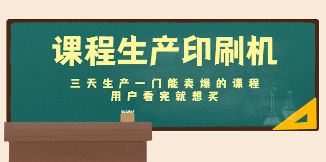 课程生产印刷机：三天生产一门能卖爆的课程，用户看完就想买-21资源库