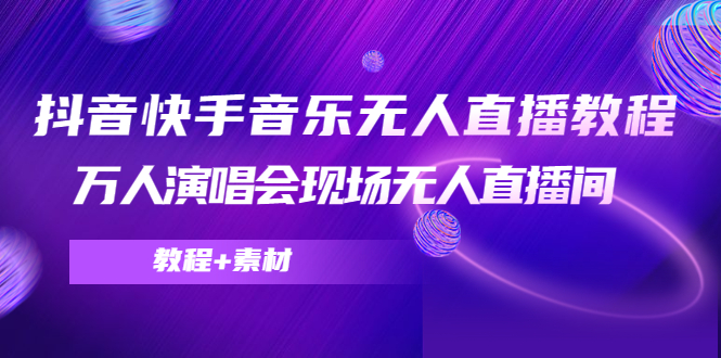 抖音快手音乐无人直播教程，万人演唱会现场无人直播间（教程+素材）-21资源库