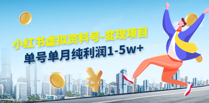 小红书虚拟资料号-变现项目：单号单月纯利润1-5w+实操玩法分享-21资源库