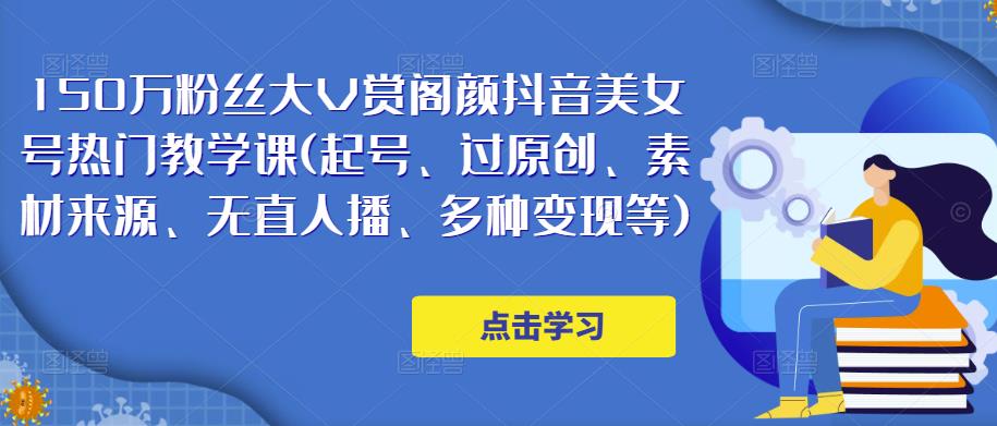 150万粉丝大V赏阁颜抖音美女号热门剪辑课(起号、过原创、素材来源、无直人‬播、多种变现等)-21资源库
