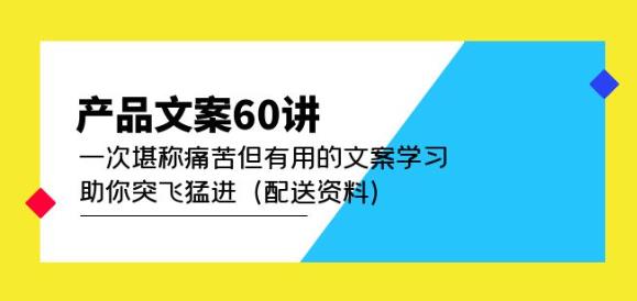 产品文案60讲：一次堪称痛苦但有用的文案学习助你突飞猛进（配送资料）-21资源库