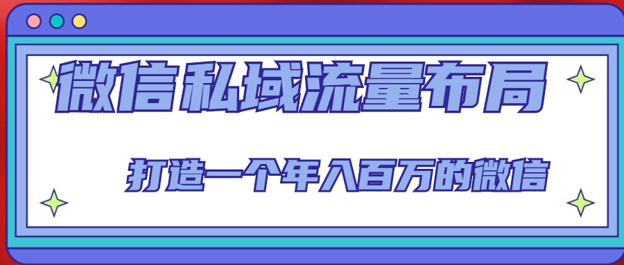 微信私域流量布局课程，打造一个年入百万的微信【7节视频课】-21资源库