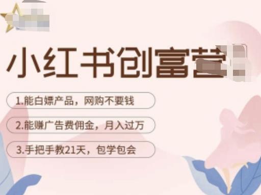 小红书创富营-教小红书带货，陪跑21天，教你赚广告费佣金，月入过万-21资源库