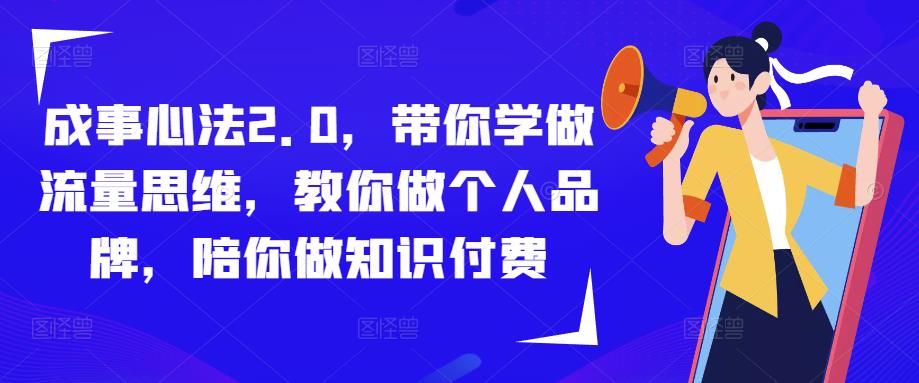 成事心法2.0，带你学做流量思维，教你做个人品牌，陪你做知识付费-21资源库