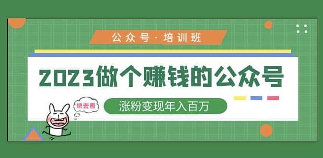 2023公众号培训班，2023做个赚钱的公众号，涨粉变现年入百万！-21资源库