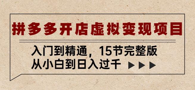 拼多多开店虚拟变现项目：入门到精通，从小白到日入过千（15节完整版）-21资源库