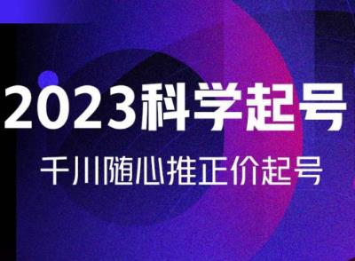 金龙2023科学起号，千川随心推投放实战课，千川随心推正价起号-21资源库