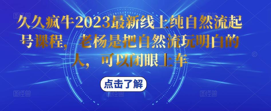久久疯牛2023最新线上纯自然流起号课程，老杨是把自然流玩明白的人，可以闭眼上车-21资源库
