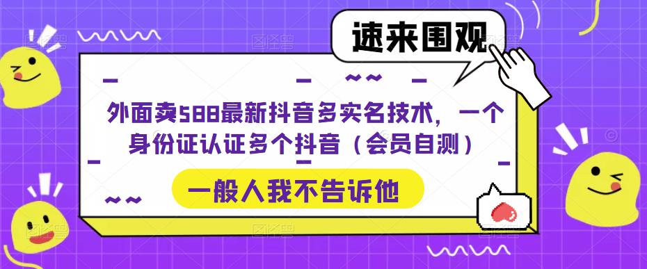 外面卖588最新抖音多实名技术，一个身份证认证多个抖音（会员自测）-21资源库