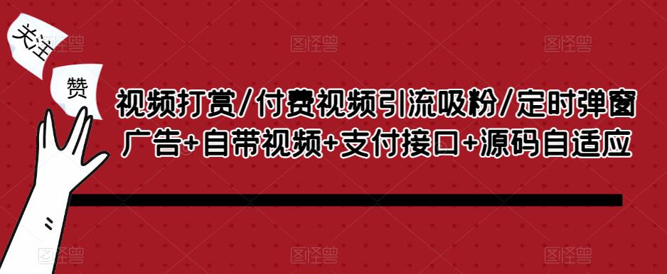 视频打赏/付费视频引流吸粉/定时弹窗广告+自带视频+支付接口+源码自适应-21资源库