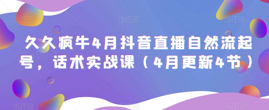 久久疯牛4月抖音直播纯自然流起号，话术实战课（4月更新4节）-21资源库