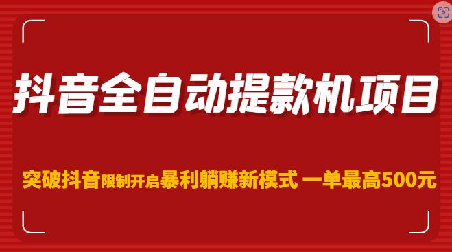 抖音全自动提款机项目，突破抖音限制开启暴利躺赚新模式一单最高500元（第二期）-21资源库