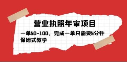 营业执照年审项目，一单50-100，完成一单只需要5分钟，保姆式教学-21资源库
