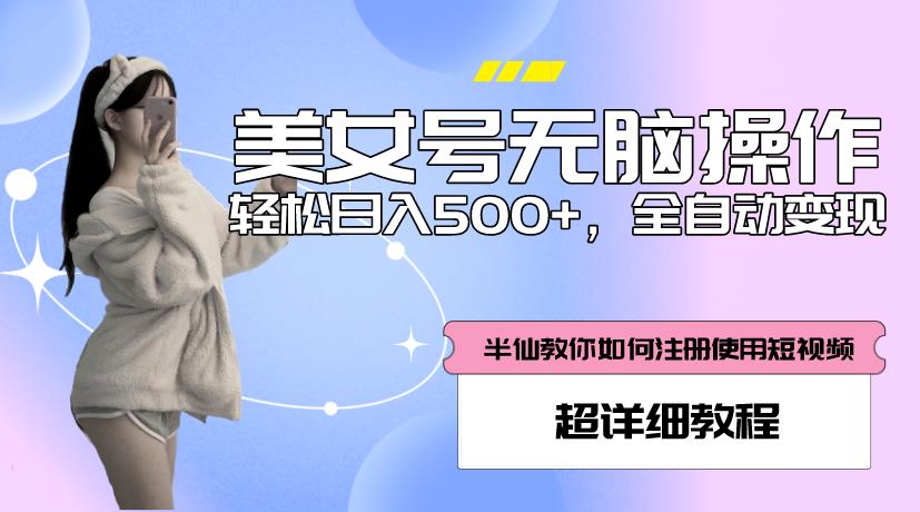 美女号无脑操作，轻松日入500+，全自动变现，超详细教程-21资源库