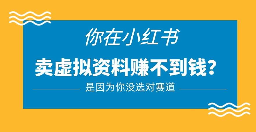 小红书卖虚拟资料的正确赛道，没有什么门槛，一部手机就可以操作【揭秘】-21资源库