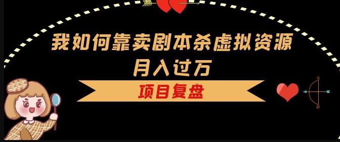 我如何靠卖剧本杀虚拟资源月入过万，复盘资料+引流+如何变现+案例-21资源库
