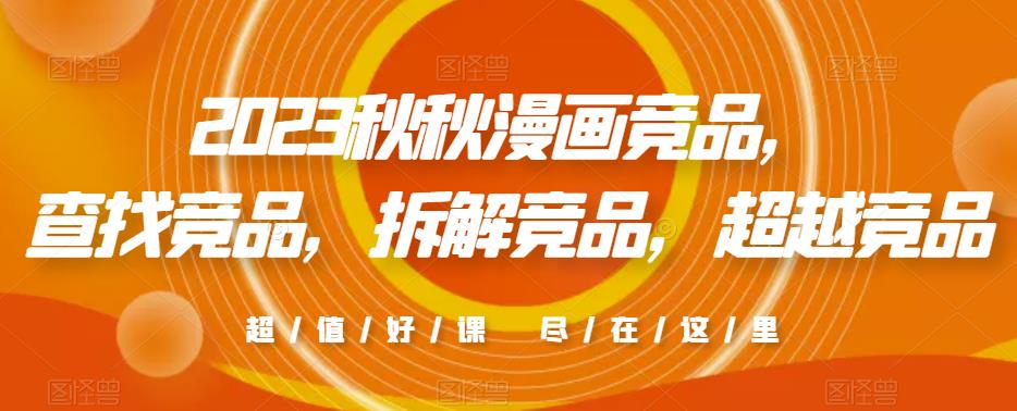 2023秋秋漫画竞品，​查找竞品，拆解竞品，超越竞品-21资源库