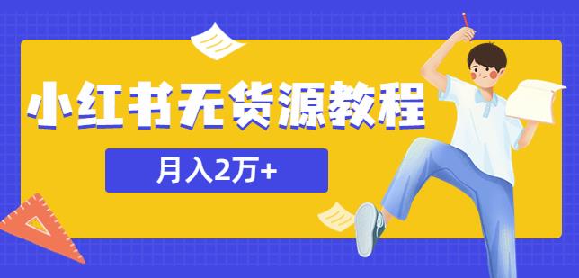 某网赚培训收费3900的小红书无货源教程，月入2万＋副业或者全职在家都可以-21资源库