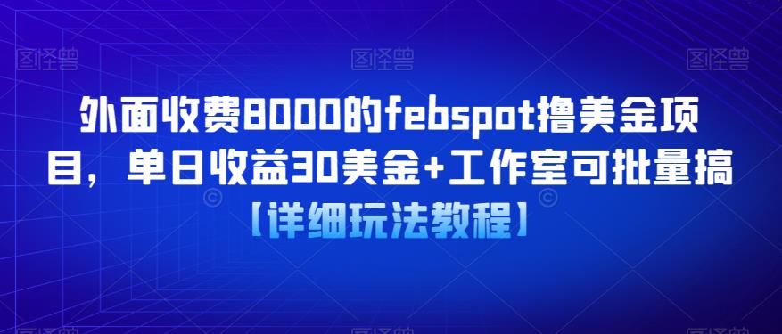 外面收费8000的febspot撸美金项目，单日收益30美金+工作室可批量搞【详细玩法教程】-21资源库
