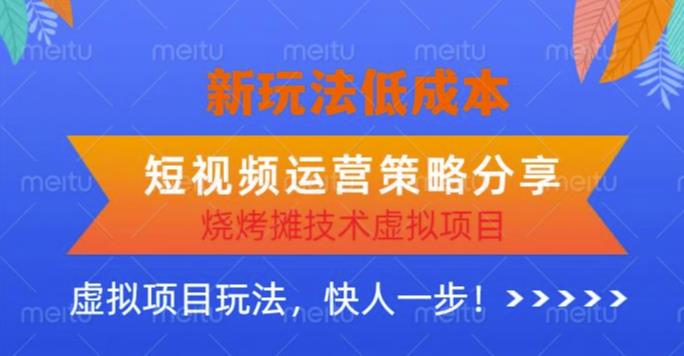 低成本烧烤摊技术虚拟项目新玩法，短视频运营策略分享，快人一步【揭秘】-21资源库