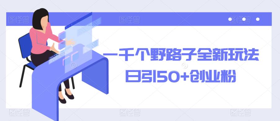 一千个野路子全新玩法，日引50+创业粉【揭秘】-21资源库