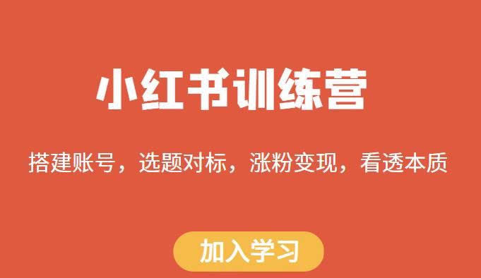 小红书训练营，搭建账号，选题对标，涨粉变现，看透本质-21资源库