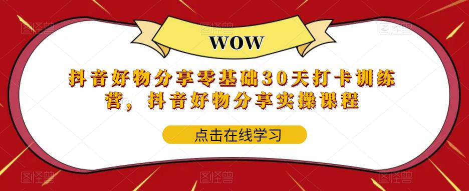 抖音好物分享零基础30天打卡训练营，抖音好物分享实操课程-21资源库