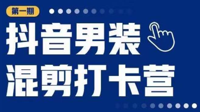 抖音男装混剪打卡营，0基础在家兼职可以做，上手简单-21资源库