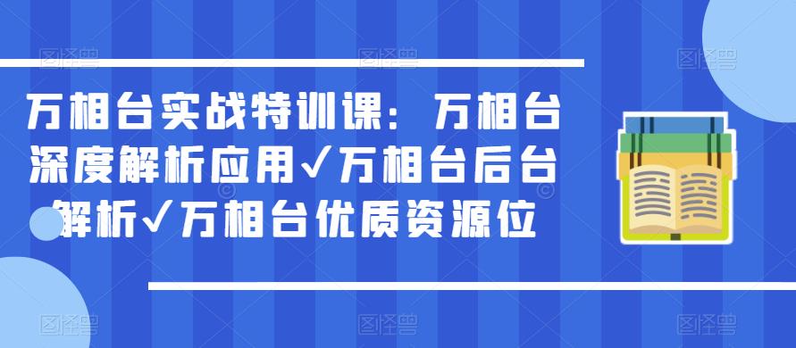 万相台实战特训课：万相台深度解析应用✔万相台后台解析✔万相台优质资源位-21资源库