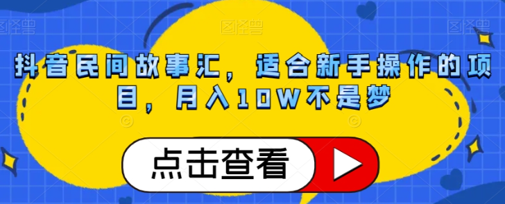 抖音民间故事汇，适合新手操作的项目，月入10W不是梦【揭秘】-21资源库