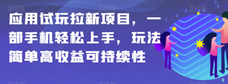应用试玩拉新项目，一部手机轻松上手，玩法简单高收益可持续性【揭秘】-21资源库