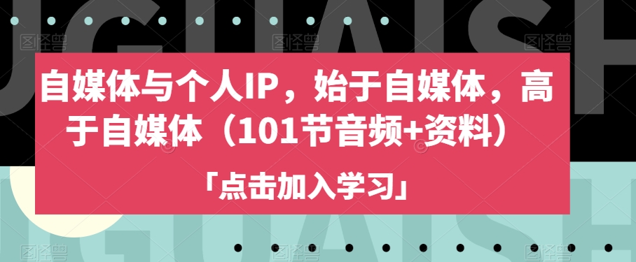 自媒体与个人IP，始于自媒体，高于自媒体（101节音频+资料）-21资源库