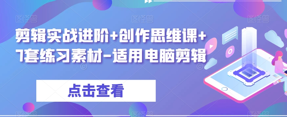 剪辑实战进阶+创作思维课+7套练习素材-适用电脑剪辑-21资源库