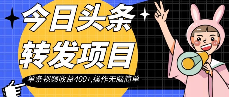 今日头条转发项目，单条视频收益400+,操作无脑简单【揭秘】-21资源库