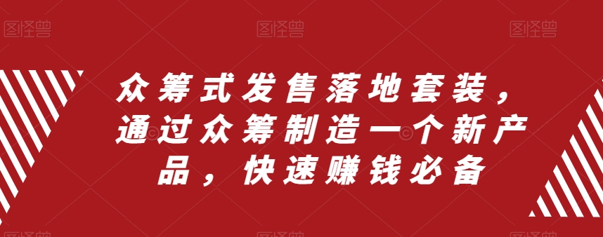 众筹式发售落地套装，通过众筹制造一个新产品，快速赚钱必备-21资源库